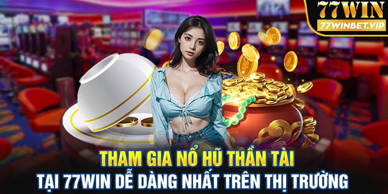 Tham gia nổ hũ thần tài tại 77win dễ dàng nhất trên thị trường