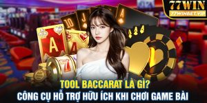 Tool baccarat là gì? Công cụ hỗ trợ top 1 khi chơi game bài