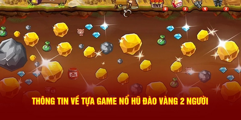 Thông tin về tựa game nổ hũ đào vàng 2 người